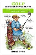 Golf for Weekend Warriors: A Guide to Everything from Bunkers to Birdies to Back Spasms