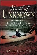 North of Unknown: Mina Hubbard's Extraordinary Expedition into the Labrador Wilderness
