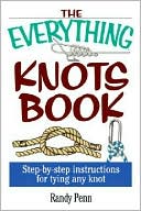 The Everything Knots Book: Step-By-Step Instructions for Tying Any Knot