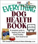 The Everything Dog Health Book: A Complete Guide to Keeping Your Best Friend Healthy From Head to Tail