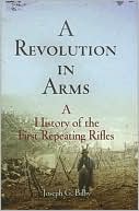A Revolution in Arms: A History of the First Repeating Rifles