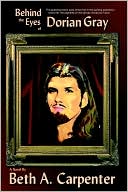 Behind the Eyes of Dorian Gray by Beth A. Carpenter: Book Cover