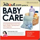 The About.Com Guide To Baby Care: A Complete Resource for Your Baby's Health, Development and Happiness