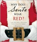 Why Does Santa Wear Red?: ...and 100 Other Christmas Curiousities Unwrapped!