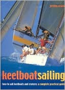 Keelboat Sailing: How to Sail Keelboats and Cruisers, a Complete Practical Guide