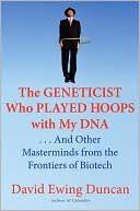 Geneticist Who Played Hoops with My DNA: And Other Masterminds from the Frontiers of Biotech