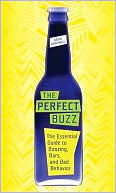 Perfect Buzz: The Essential Guide to Boozing, Bars, and Bad Behavior