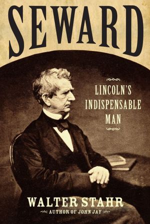 Seward: Lincoln's Indispensable Man
