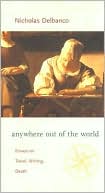 Anywhere Out of the World: Essays on Travel, Writing, Death