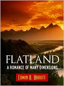 download Worldwide Bestseller Edition FLATLAND by EDWIN ABBOTT [Authoritative NOOK Edition] The Highly Acclaimed Mathematical Science Fiction Book by Edwin Abbott NOW AVAILABLE IN SPECIAL NOOK EDITION (Relativity and Multiple Dimensions Fiction) FLATLAND A ROMANCE book