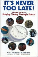 It's Never Too Late: Personal Stories of Staying Young Through Sports