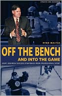 Off the Bench and Into the Game: Eight Business Success Strategies from Professional Sport