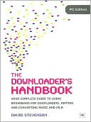 The Downloader's Handbook, PC Edition: Your Complete Guide to Using Broadband for Downloading, Ripping and Converting Music and Film