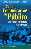 Como Comunicarnos En Publico Con Poder, Entusiasmo y Efectividad.: How to Speak in Public with Power, Enthusiasm and Effectiveness