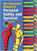 The Illustrated Manual of Personal Safety and Survival: Better Safe, Not Sorry
