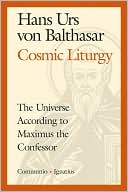 Cosmic Liturgy: The Universe according to Maximus the Confessor
