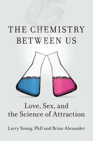 Download free ebooks for android The Chemistry Between Us: Love, Sex, and the Science of Attraction in English by Larry Young, Brian Alexander 9781591845133 