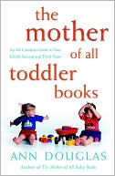 Mother of All Toddler Books: An All-Canadian Guide to Your Child's Second and Third Years