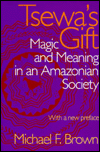 Tsewa's Gift: Magic and Meaning in an Amazonian Society