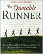 The Quotable Runner: Great Moments of Wisdom, Inspiration, Wrongheadedness, and Humor