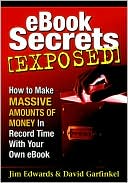 EBook Secrets Exposed: How to Make Massive Amounts of Money in Record Time with Your Own EBook!