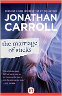 The Marriage of Sticks by Jonathan Carroll: NOOK Book Cover