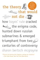 download The Theory That Would Not Die : How Bayes' Rule Cracked the Enigma Code, Hunted Down Russian Submarines, and Emerged Triumphant from Two Centuries of Controversy book