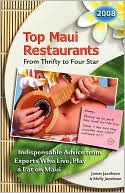 Top Maui Restaurants 2008 from Thrifty to Four Star: Indispensable Advice from Experts Who Live, Play and Eat on Maui