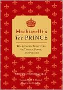 Machiavelli's The Prince: Bold-faced Principles on Tactics, Power, and Politics