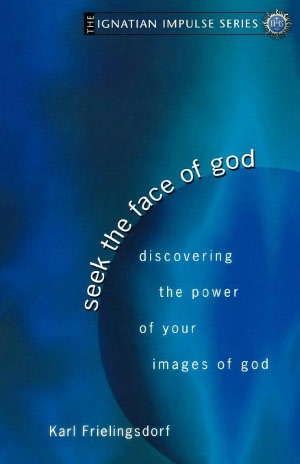 Seek the Face of God: Discovering the Power of Your Images of God