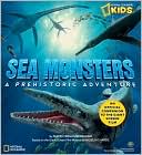 Sea Monsters: A Prehistoric Adventure (National Geographic Kids Series)