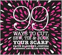 99 Ways to Cut, Sew, Tie & Rock Your Scarf