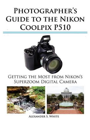 Amazon free audiobook downloads Photographer's Guide to the Nikon Coolpix P510 9781937986056 by Alexander S. White PDF FB2