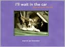 I'll Wait in the Car: Dogs Along for the Ride