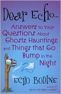 Dear Echo: Answers to Your Questions about Ghosts, Hauntings, and Things That Go Bump in the Night