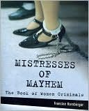 Mistresses of Mayhem: The Book of Women Criminals