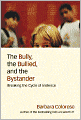 Bully, the Bullied, and the Bystander: From Preschool to High School -- How Parents and Teachers Can Break the Cycle of Violence