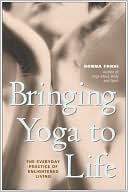 download Bringing Yoga to Life : The Everyday Practice of Enlightened Living book