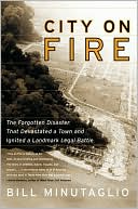 City on Fire: The Forgotten Story of a Disaster That Destroyed a Town and the Landmark Legal Battle That Ensued