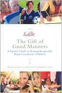 Emily Post's The Gift of Good Manners: A Parent's Guide to Raising Respectful, Kind, Considerate Children