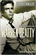 Sexiest Man Alive: A Biography of Warren Beatty