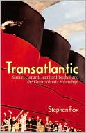 Transatlantic: Samuel Cunard, Isambard Brunel, and the Great Atlantic Steamships