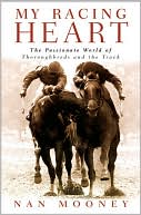 My Racing Heart: The Passionate World of Thoroughbreds and the Track