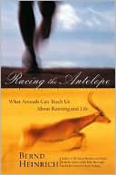 Racing the Antelope: What Animals Can Teach Us about Running and Life