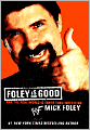 Foley Is Good: And the Real World Is Faker Than Wrestling