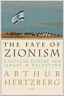 The Fate of Zionism: A Secular Future for Israel and Palestine