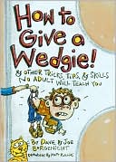 How to Give a Wedgie!: & Other Tricks, Tips, & Skills No Adult Will Teach You