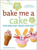 Bake Me a Cake: Fun and Easy Treats for Kids