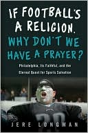 If Football Is a Religion, How Come We Don't Have a Prayer?: Philadelphia, Its Faithful, and The Eternal Quest for Sports Salvation