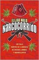 Narcocorrido: Un Viaje Dentro de la Musica de Drogas, Armas, y Guerilleros